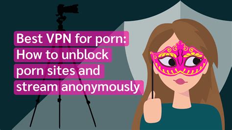 best vpn for porn unblock porn sites and stream anonymously