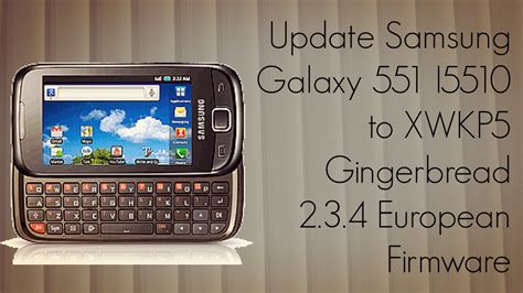 Update Samsung Galaxy 551 I5510 To Xwkp5 Gingerbread 234 European