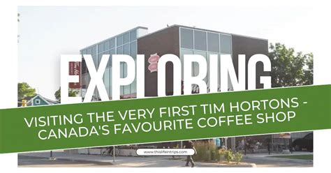 Visiting The Very First Tim Hortons Canada S Favourite Coffee Shop