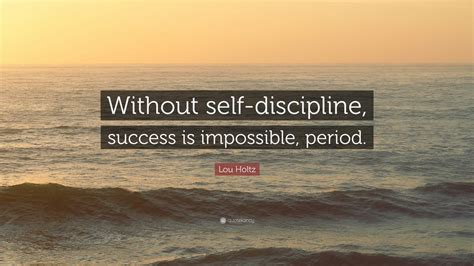 Lou Holtz Quote “without Self Discipline Success Is Impossible