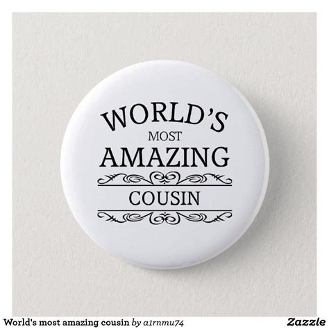 Worlds Most Amazing Cousin Button Zazzle Cousin Ts Cousins