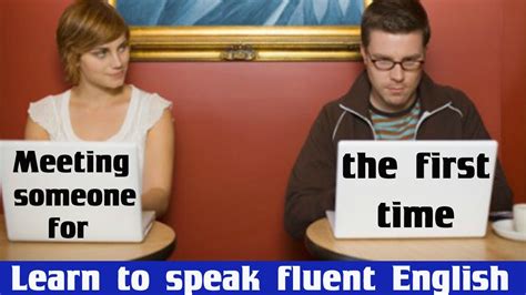 Meeting Someone For The First Time Learn To Speak Fluent English