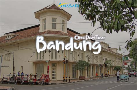 Bandung City Tour One Day Tur And Perjalanan Amasari