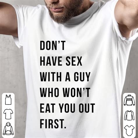 Funny Dont Have Sex With A Guy Who Wont Eat You Out First Shirt
