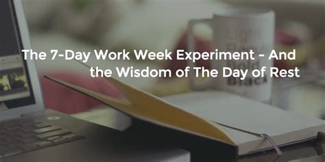 The 7 Day Work Week Experiment And The Wisdom Of The Day Of Rest