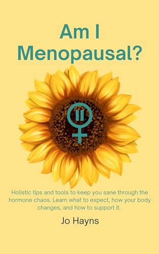 Am I Menopausal Holistic Tips And Tools To Keep You Sane Through The Hormone Chaos Learn What