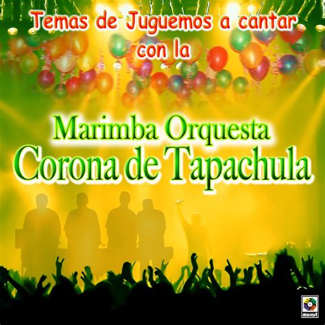 Temas Juguemos A Cantar Con La Marimba Orquesta Corona De Tapachula De