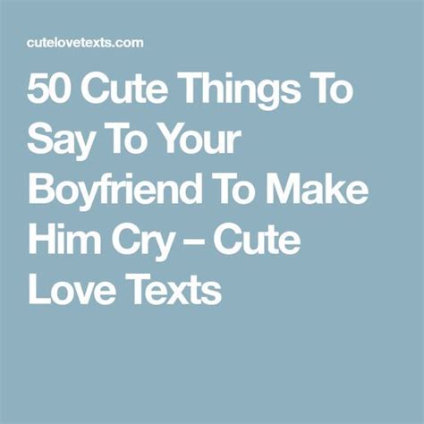 The feeling of love makes you happy, and it can be new, exciting, short then inspirational picture quotes about love is the gift for you. 50 Cute Things To Say To Your Boyfriend To Make Him Cry - Cute Love Texts | Cute boyfriend ...