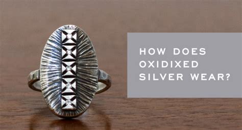 How Does Oxidized Silver Wear