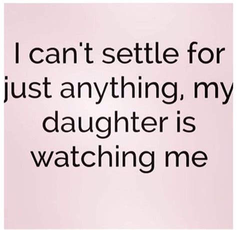 Never Settle Especially With Little Eyes Watching You Daughter Quotes To My Daughter Mom