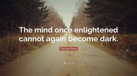 Thomas Paine Quote The Mind Once Enlightened Cannot Again Become Dark