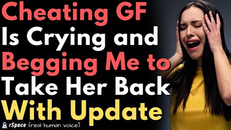 Cheating Girlfriend Is Crying And Begging Me To Come Back To Her Youtube