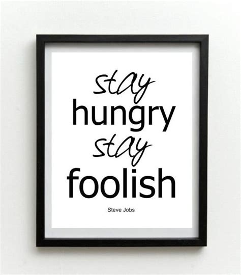 'stay hungry, stay foolish' is what steve jobs advised the graduating class of stanford university in his commencement address to the class of 2005. Stay Hungry Stay Foolish Print Typography Print by ...