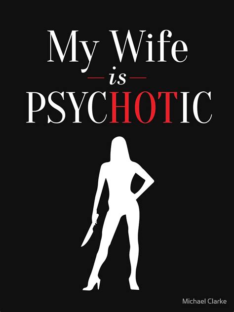 My Wife Is Psychotic And Hot Funny Marriage T Shirt By Mikeyy109