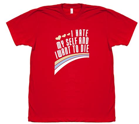 I Hate Myself And I Want To Die T Shirt