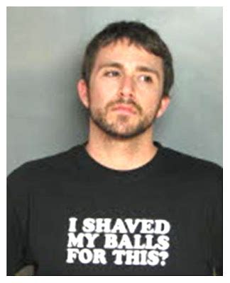 Bored Stupid I Shaved My Balls For This Wrong T Shirt To Be Arrested In
