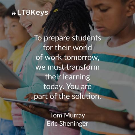 To Prepare Students For Their World Of Work Tomorrow We Must
