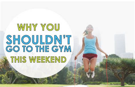 why you shouldn t go to the gym this weekend kathy smith