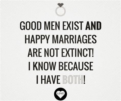 Good Men And Happy Marriages Exist Husband Quotes I Love My Hubby Love My Husband