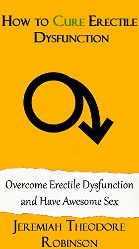 Amazon Com How To Cure Erectile Dysfunction Overcome Erectile Dysfunctionand Have Awesome Sex