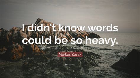 Markus Zusak Quote I Didnt Know Words Could Be So Heavy