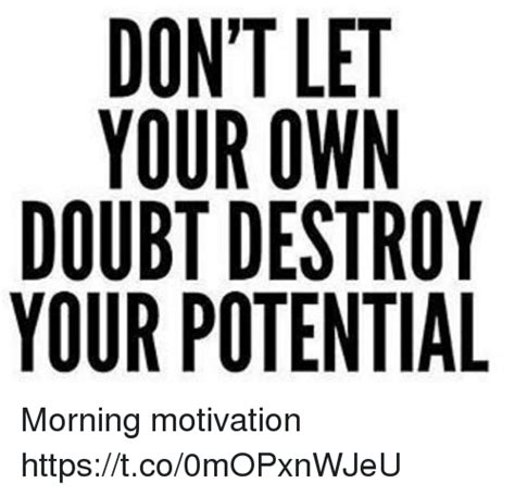 Dont Let Your Own Doubt Destroy Your Potential Morning Motivation
