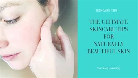 The Ultimate Skincare Tips For Naturally Beautiful Skin Everything