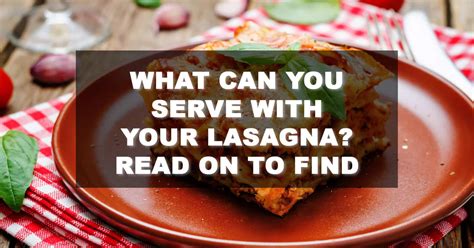A dinner hang at home can be way more satisfying than a night out at a restaurant, but serving a group of four (or more) in one's home takes effort. What To Serve With Lasagna - Read On To Find - FamilyNano