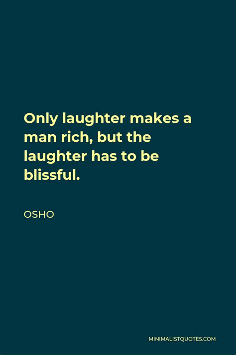 Osho Quote Only Laughter Makes A Man Rich But The Laughter Has To Be