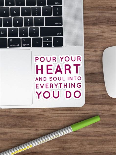 Pour Your Heart And Soul Into Everything You Do Sticker By