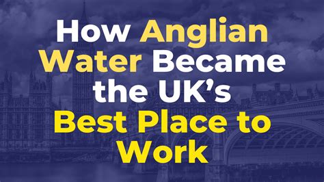 How Anglian Water Became The Uks Best Place To Work