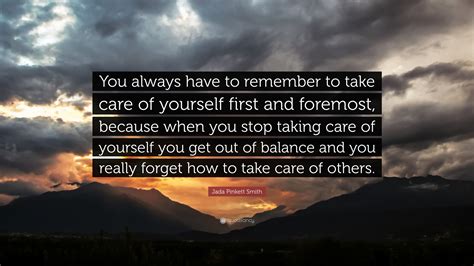 Jada Pinkett Smith Quote You Always Have To Remember To Take Care Of