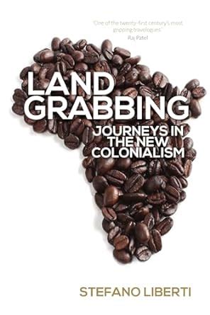 Land Grabbing Journeys In The New Colonialism Liberti Stefano Flannelly Enda