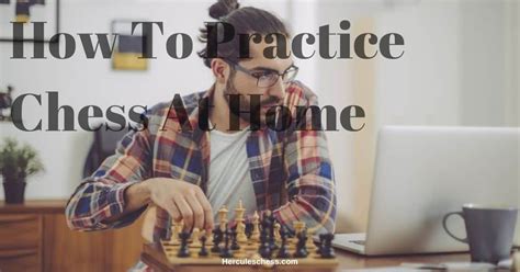 How To Practice Chess At Home Self Taught Master Guide Hercules Chess