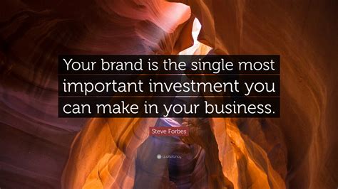 Steve Forbes Quote Your Brand Is The Single Most Important Investment