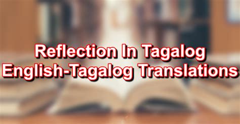 This also makes the question. Reflection In Tagalog - English To Tagalog Translations
