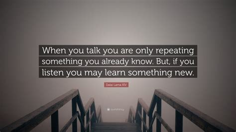 Dalai Lama Xiv Quote “when You Talk You Are Only Repeating Something