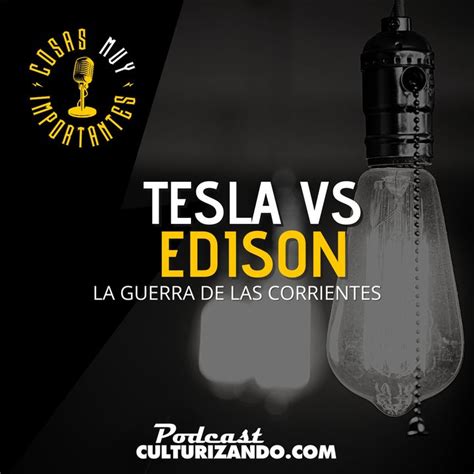 E97 Tesla Vs Edison La Guerra De Las Corrientes Cosas Muy