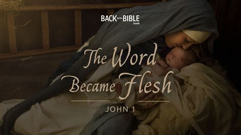 The Word Became Flesh Part 1 Back To The Bible Canada