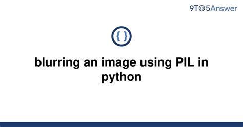 Solved Blurring An Image Using Pil In Python 9to5answer
