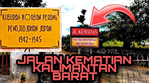 Jalan Kematian Di Kalimantan Barat Tragedi Kejam Dan Kelam Dimakam