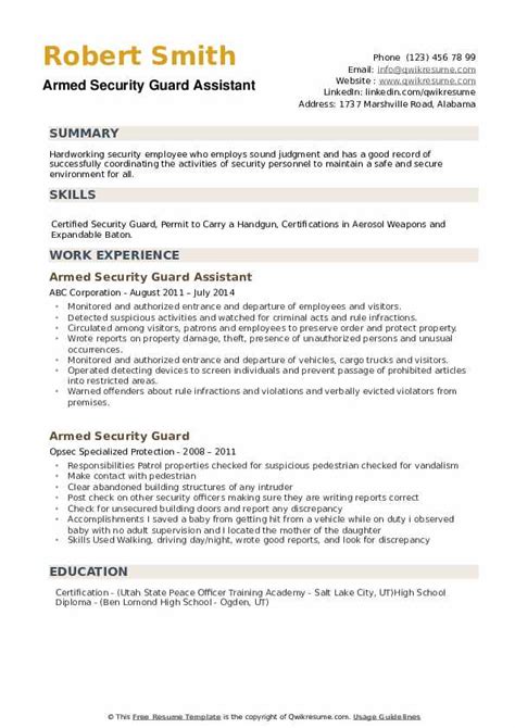 A security guard resume must show experience in patrolling and protecting premises and personnel, including the use of surveillance equipment and won the best security guard award for being instrumental in zero cases of robbery, and vandalism. Armed Security Guard Resume Samples | QwikResume