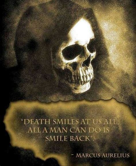 So marcus promoted him to the post of his chief general in the marcomannic war. Death Smiles At Us All • All A Man Can Do Is Smile Back ...