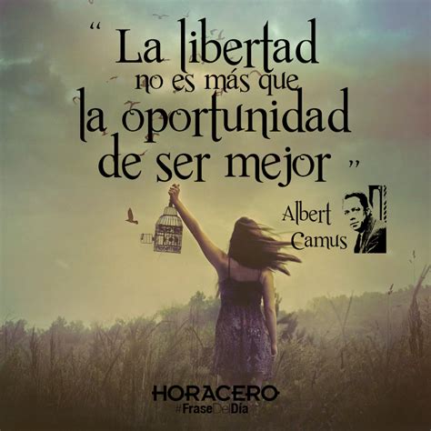 La Libertad No Es Más Que La Oportunidad De Ser Mejor Albert Camus