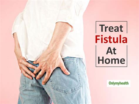 Proven Home Remedies For Fistula To Ease The Pain That Is Making Your