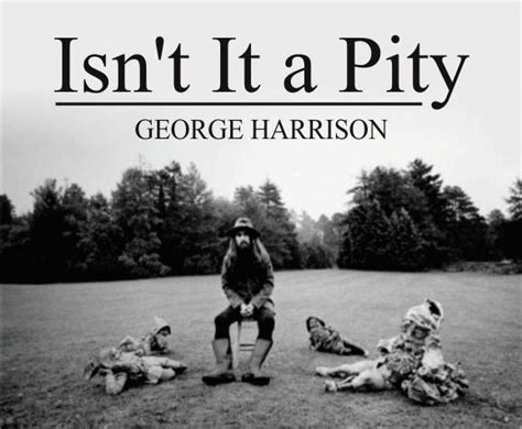 O Ba Do Edu Isn T A Pity George Harrison