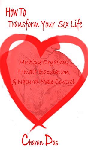 how to transform your sex life multiple orgasms female ejaculation and natural male control