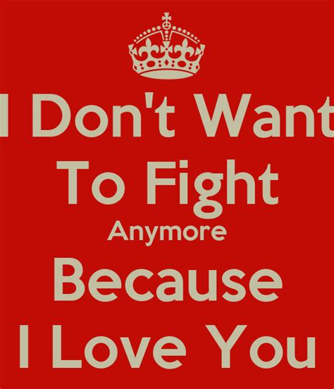 I Don't Want To Fight Anymore Because I Love You Poster | | Keep Calm-o