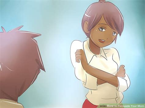 How To Persuade Your Mom With Pictures Wikihow