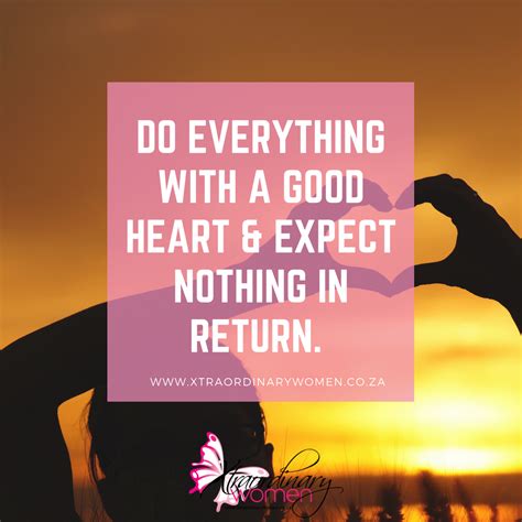 Do Everything With A Good Heart And Expect Nothing In Return Do